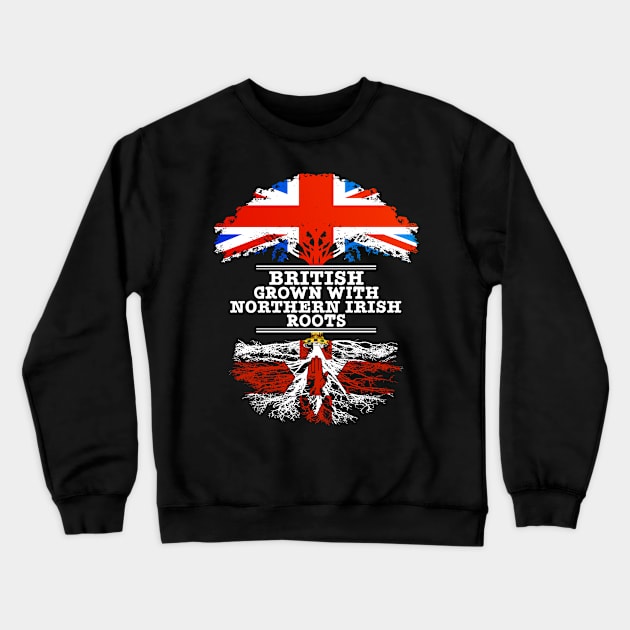 British Grown With Northern Irish Roots - Gift for Northern Irish With Roots From Northern Ireland Crewneck Sweatshirt by Country Flags